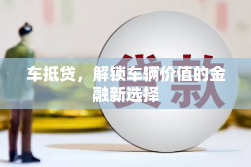 永清车抵贷，解锁车辆价值的金融新选择