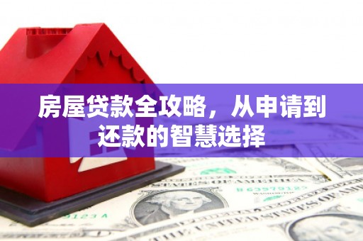 永清房屋贷款全攻略，从申请到还款的智慧选择