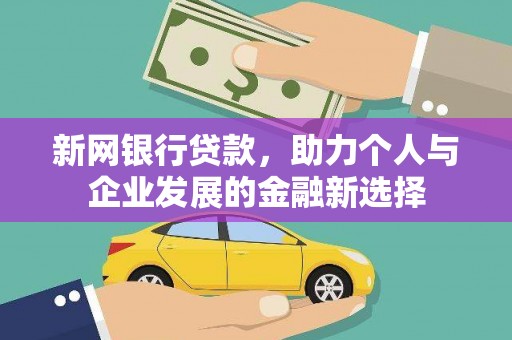 永清新网银行贷款，助力个人与企业发展的金融新选择