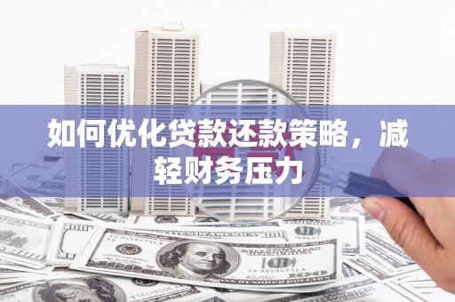 永清如何优化贷款还款策略，减轻财务压力