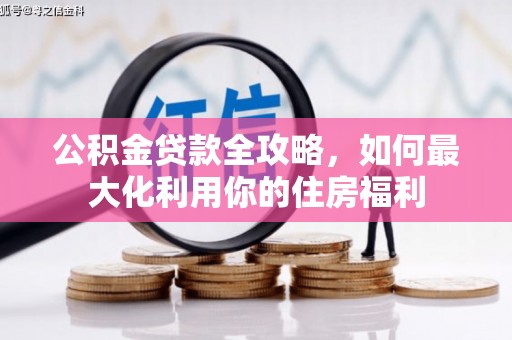 永清公积金贷款全攻略，如何最大化利用你的住房福利
