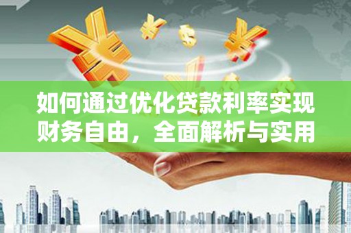 永清如何通过优化贷款利率实现财务自由，全面解析与实用策略