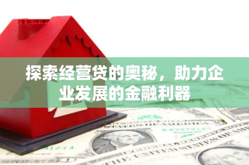 永清探索经营贷的奥秘，助力企业发展的金融利器