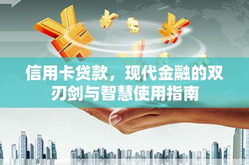 永清信用卡贷款，现代金融的双刃剑与智慧使用指南