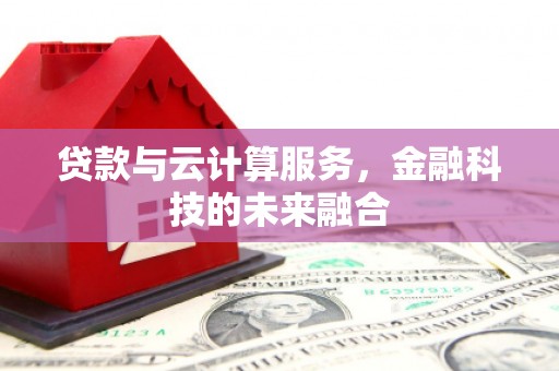永清贷款与云计算服务，金融科技的未来融合
