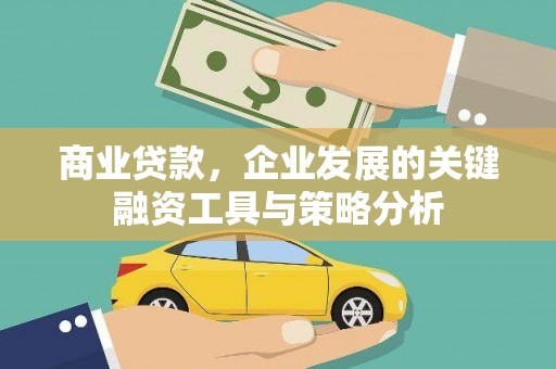 永清商业贷款，企业发展的关键融资工具与策略分析