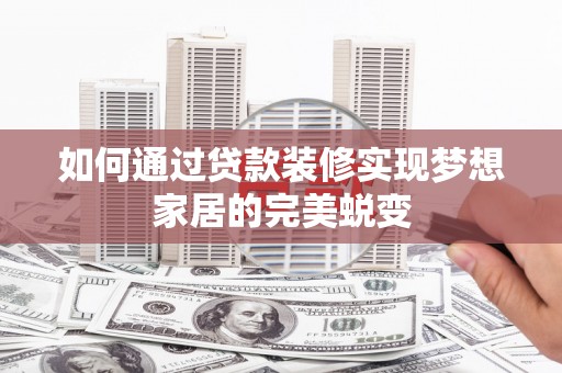 永清如何通过贷款装修实现梦想家居的完美蜕变
