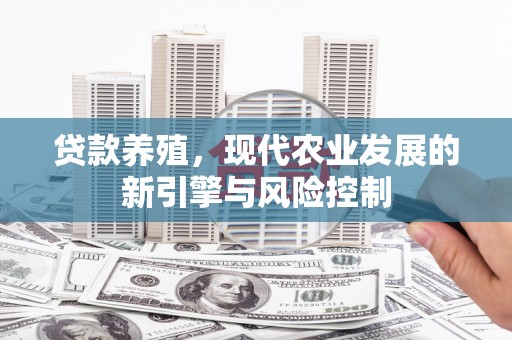 永清贷款养殖，现代农业发展的新引擎与风险控制