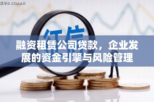 永清融资租赁公司贷款，企业发展的资金引擎与风险管理