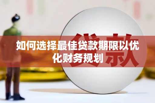 永清如何选择最佳贷款期限以优化财务规划