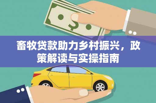 永清畜牧贷款助力乡村振兴，政策解读与实操指南
