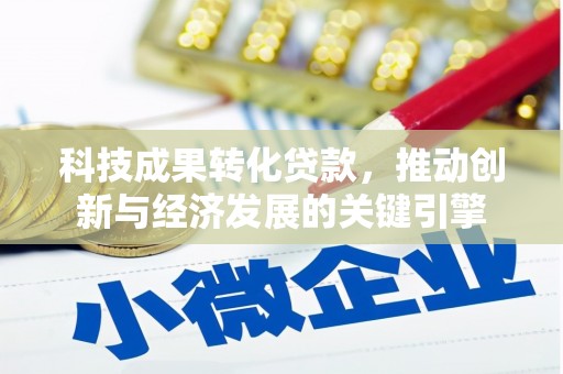 永清科技成果转化贷款，推动创新与经济发展的关键引擎