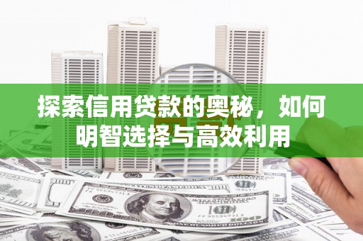 永清探索信用贷款的奥秘，如何明智选择与高效利用