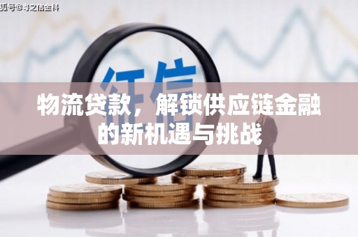 永清物流贷款，解锁供应链金融的新机遇与挑战