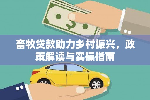 永清畜牧贷款助力乡村振兴，政策解读与实操指南
