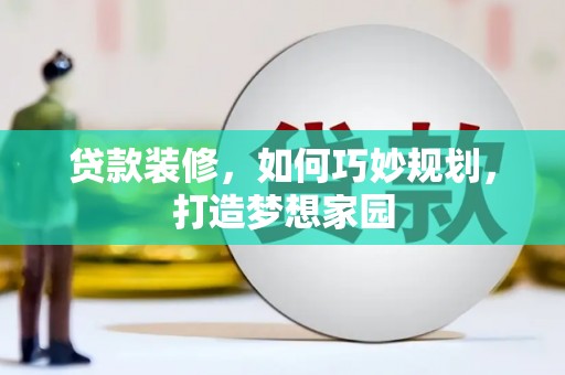 永清贷款装修，如何巧妙规划，打造梦想家园
