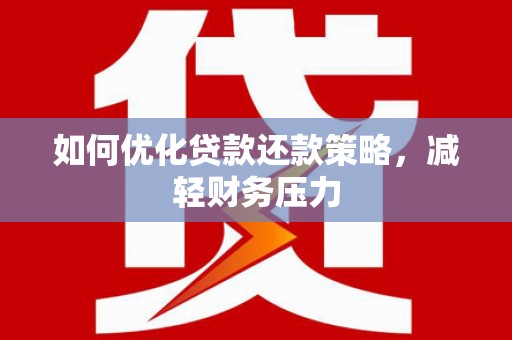 永清如何优化贷款还款策略，减轻财务压力