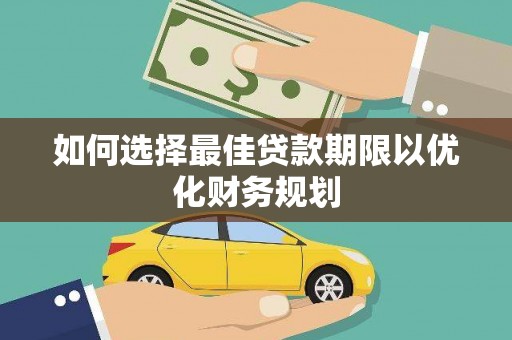 永清如何选择最佳贷款期限以优化财务规划