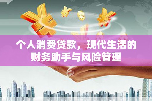 永清个人消费贷款，现代生活的财务助手与风险管理