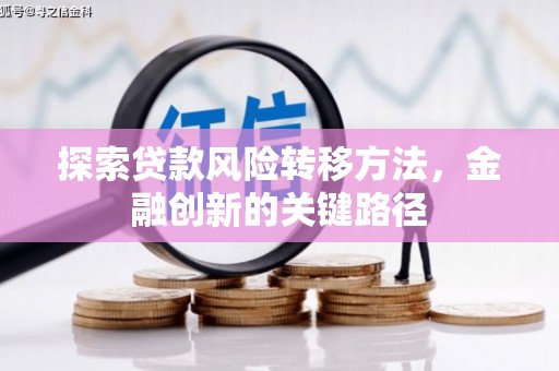 永清探索贷款风险转移方法，金融创新的关键路径