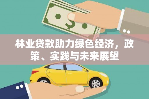 永清林业贷款助力绿色经济，政策、实践与未来展望