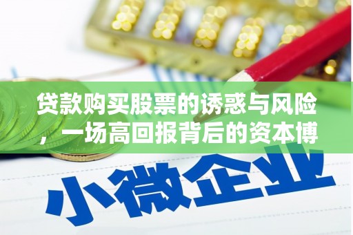 永清贷款购买股票的诱惑与风险，一场高回报背后的资本博弈