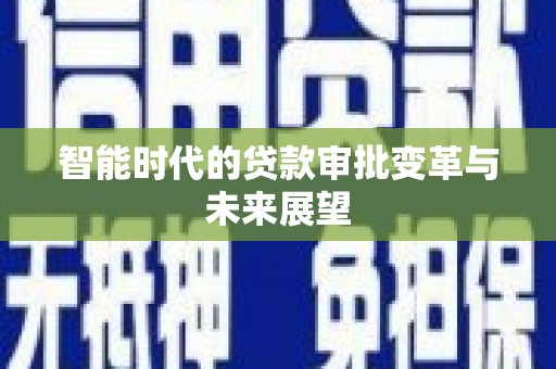 永清智能时代的贷款审批变革与未来展望