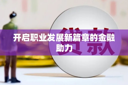 永清开启职业发展新篇章的金融助力