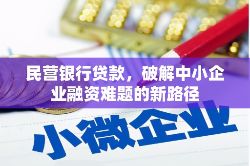永清民营银行贷款，破解中小企业融资难题的新路径