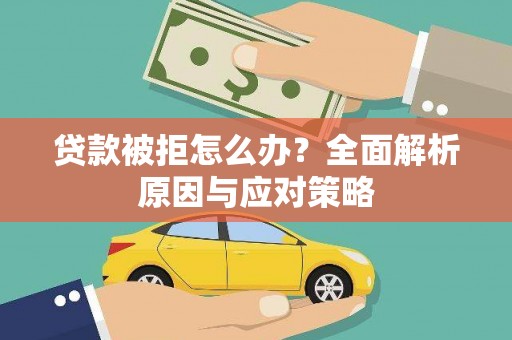 永清贷款被拒怎么办？全面解析原因与应对策略