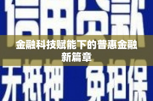 永清金融科技赋能下的普惠金融新篇章 永清金融科技赋能下的普惠金融新篇章