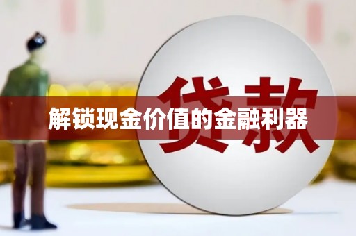 永清解锁现金价值的金融利器