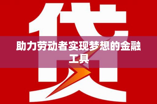 永清助力劳动者实现梦想的金融工具
