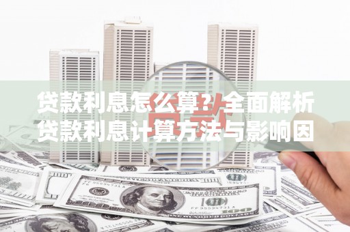永清贷款利息怎么算？全面解析贷款利息计算方法与影响因素