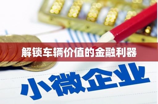 永清解锁车辆价值的金融利器