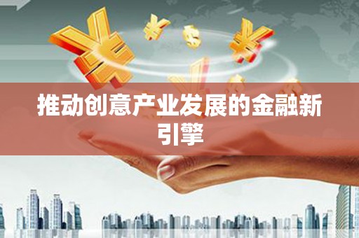 永清推动创意产业发展的金融新引擎