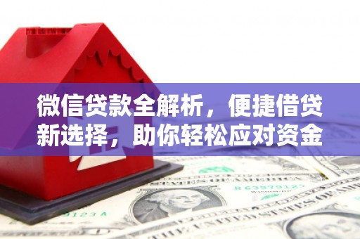 永清微信贷款全解析，便捷借贷新选择，助你轻松应对资金需求