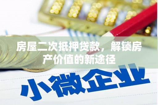 永清房屋二次抵押贷款，解锁房产价值的新途径